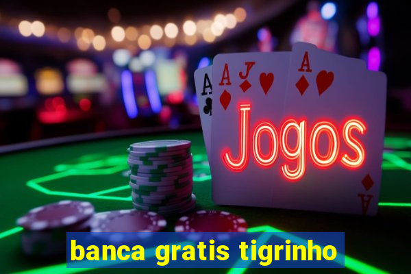 banca gratis tigrinho